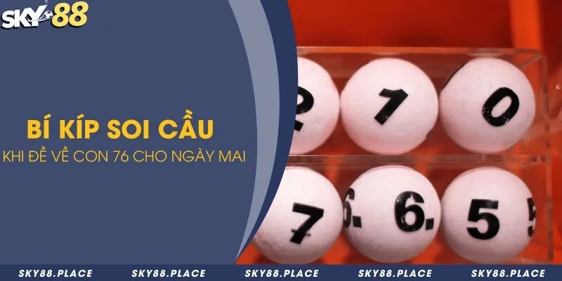 Những con lô đề nên đánh để rước tài rước lộc khi đề về 76 2 Bí kíp soi cầu khi đề về con 76 cho ngày mai