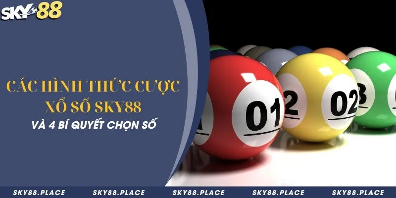Các hình thức cược xổ số Sky88 và 4 bí quyết chọn số 6 Các hình thức cược xổ số Sky88 và 4 bí quyết chọn số
