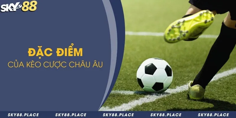 Kèo châu Âu là gì? Kinh nghiệm soi kèo để kiếm lời hấp dẫn 2 Đặc điểm của kèo cược châu Âu