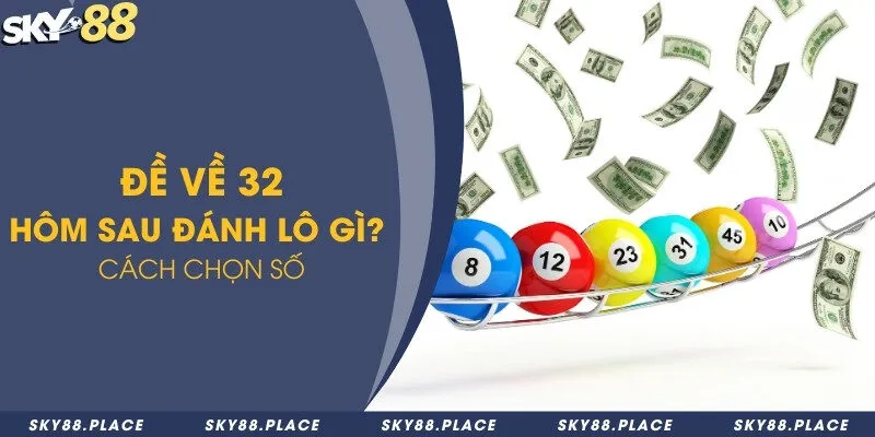 Đề về 32 hôm sau đánh lô gì? Hướng dẫn soi cầu hiệu quả tại Sky88 2 Đề về 32 hôm sau đánh lô gì? Cách chọn số