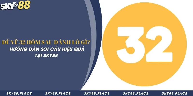 Đề về 32 hôm sau đánh lô gì? Hướng dẫn soi cầu hiệu quả tại Sky88 1 Đề về 32 hôm sau đánh lô gì? Hướng dẫn soi cầu hiệu quả tại Sky88