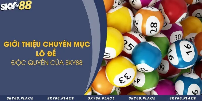 Tham gia lô đề Sky88 - Nhận lấy cơ hội đổi đời hấp dẫn 1 Giới thiệu chuyên mục lô đề độc quyền của Sky88