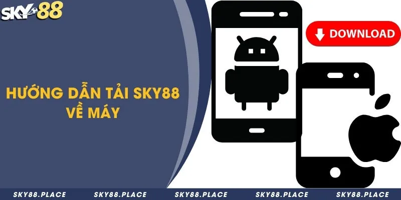 Tải Sky88 nhanh chóng – Trải nghiệm cá cược mọi lúc mọi nơi 1 2 cách tải Sky88 đối với hệ điều hành Android và iOS