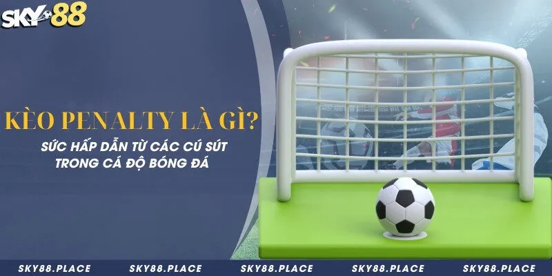 Kèo penalty là gì? Sức hấp dẫn từ các cú sút trong cá độ bóng đá 8 Kèo penalty là gì? Sức hấp dẫn từ các cú sút trong cá độ bóng đá
