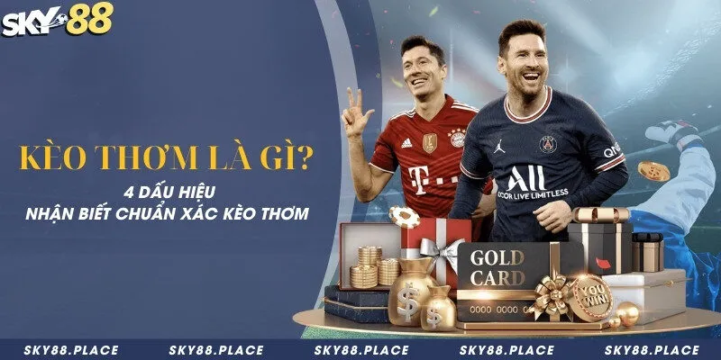 Kèo thơm là gì? 4 dấu hiệu nhận biết chuẩn xác kèo thơm 9 Kèo thơm là gì? 4 dấu hiệu nhận biết chuẩn xác kèo thơm