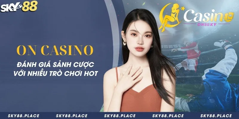 ON Casino - Đánh giá sảnh cược với nhiều trò chơi HOT 5 ON Casino - Đánh giá sảnh cược với nhiều trò chơi HOT