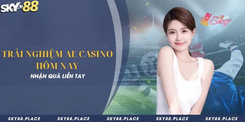 Trải nghiệm AE Casino hôm nay - Nhận quà liền tay 6 Trải nghiệm AE Casino hôm nay - Nhận quà liền tay
